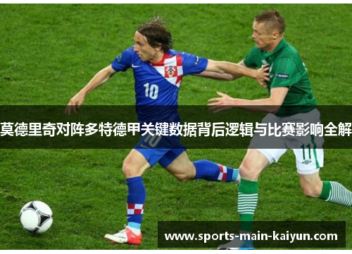 莫德里奇对阵多特德甲关键数据背后逻辑与比赛影响全解
