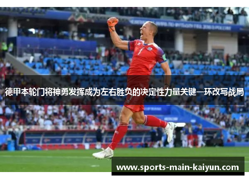 德甲本轮门将神勇发挥成为左右胜负的决定性力量关键一环改写战局