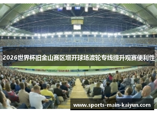 2026世界杯旧金山赛区增开球场渡轮专线提升观赛便利性