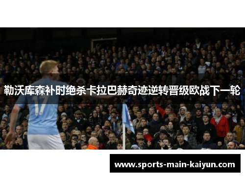 勒沃库森补时绝杀卡拉巴赫奇迹逆转晋级欧战下一轮