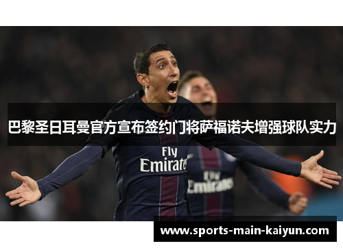 巴黎圣日耳曼官方宣布签约门将萨福诺夫增强球队实力