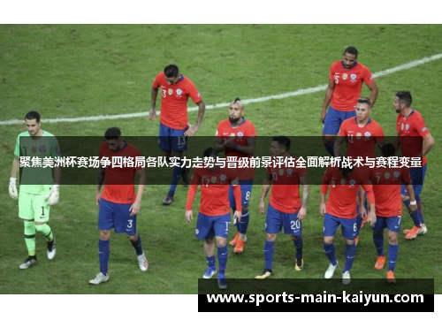 聚焦美洲杯赛场争四格局各队实力走势与晋级前景评估全面解析战术与赛程变量